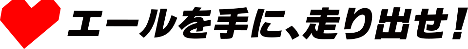 エールを手に、走り出せ！
